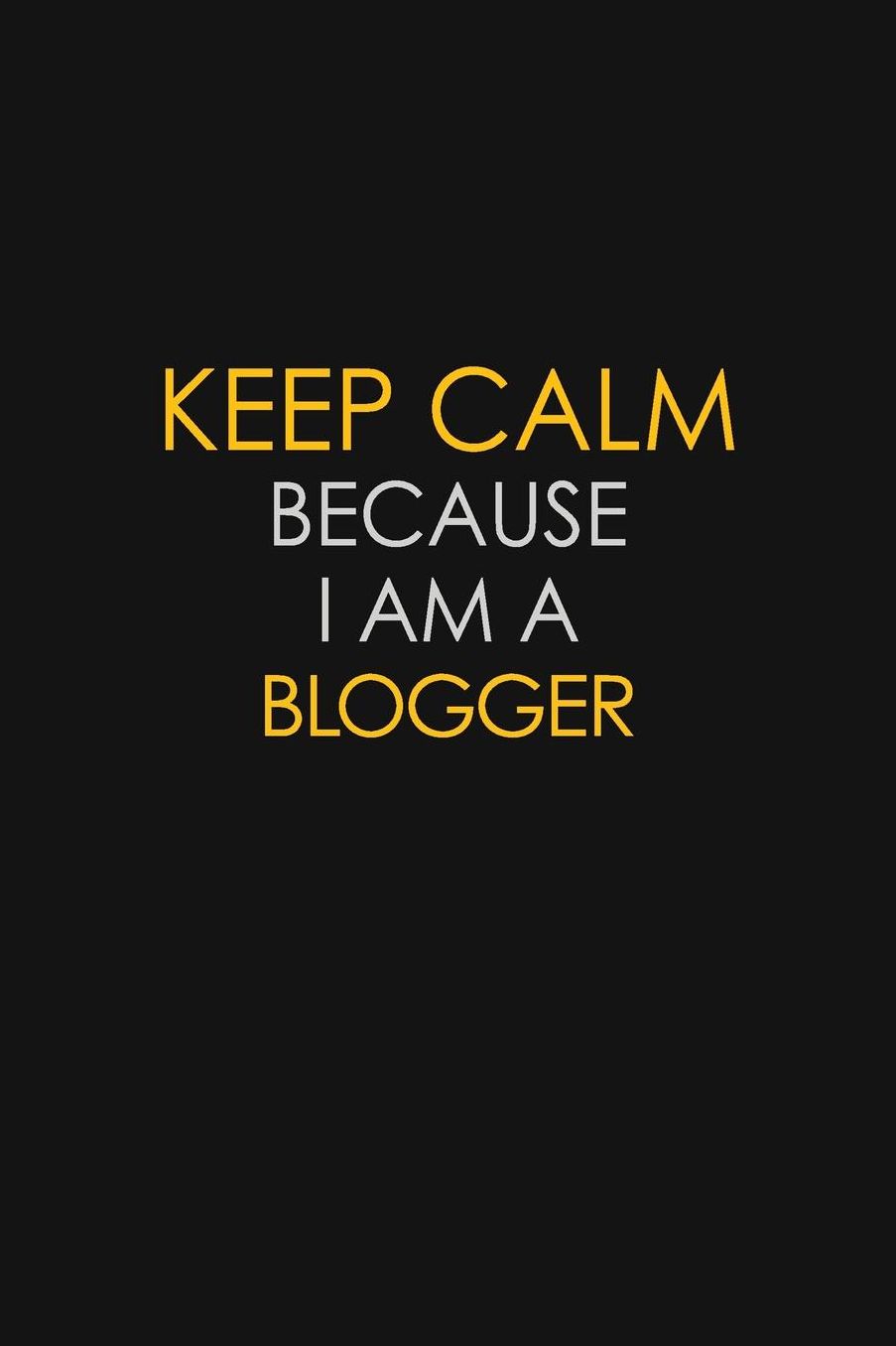 Keep Calm Because I Am A Blogger: Motivational: 6X9 unlined 129 pages Notebook writing journal