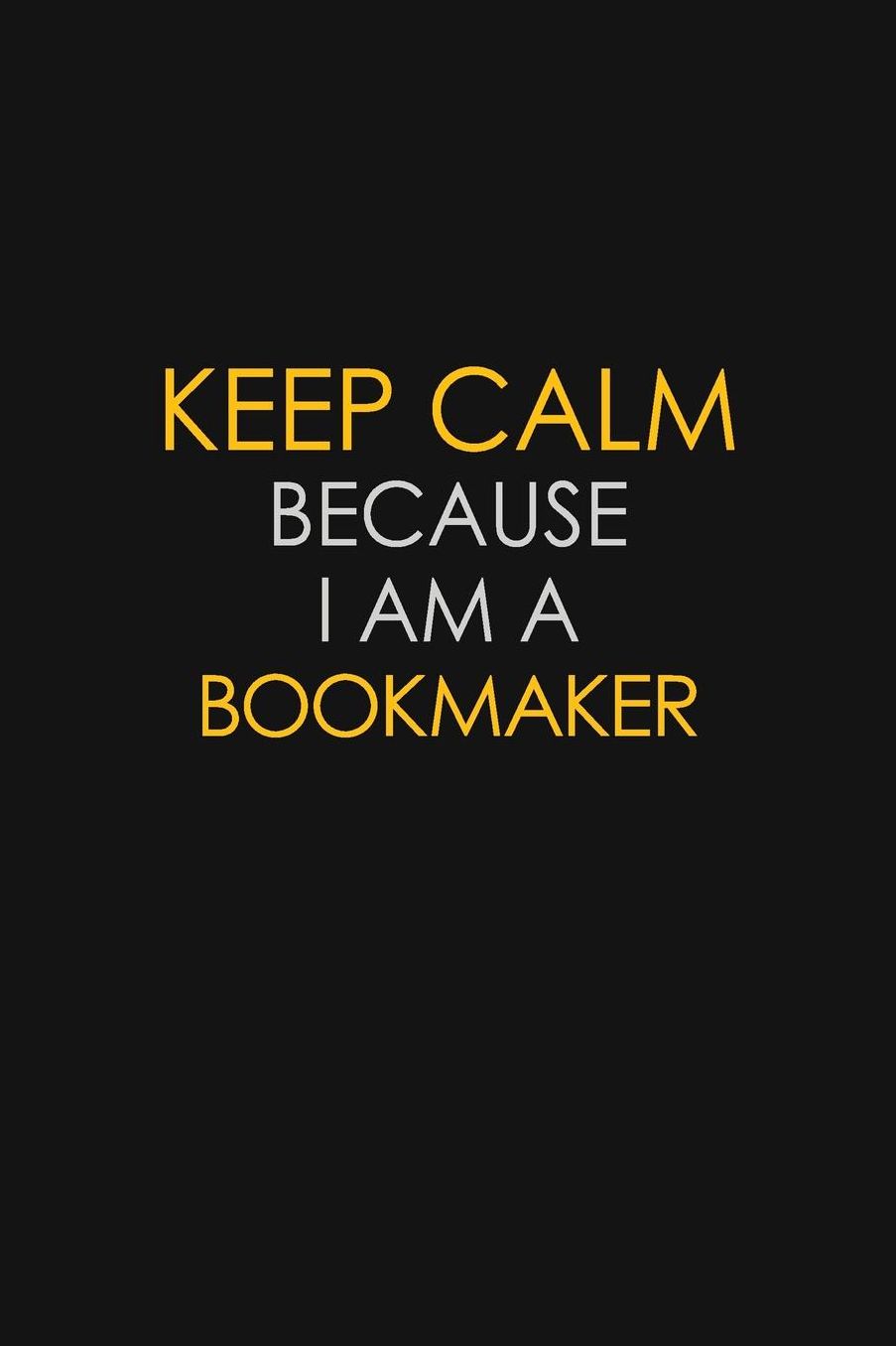 Keep Calm Because I Am A Bookmaker: Motivational: 6X9 unlined 129 pages Notebook writing journal