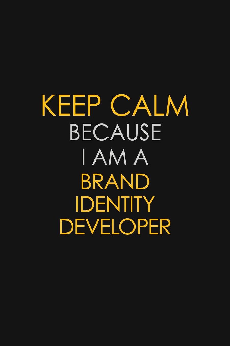 Keep Calm Because I Am A Brand Identity Developer: Motivational: 6X9 unlined 129 pages Notebook writing journal