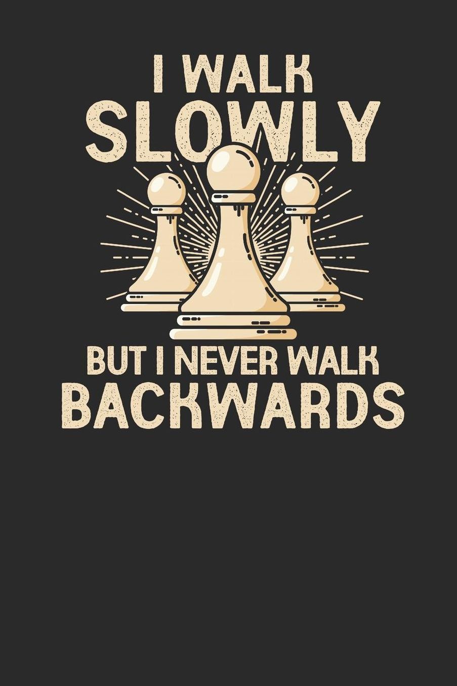 I Walk Slowly But I Never Walk Backwards: Blank Lined Notebook (6 x 9 - 120 pages) Chess Game Notebook for Daily Journal, Diary, and Gift