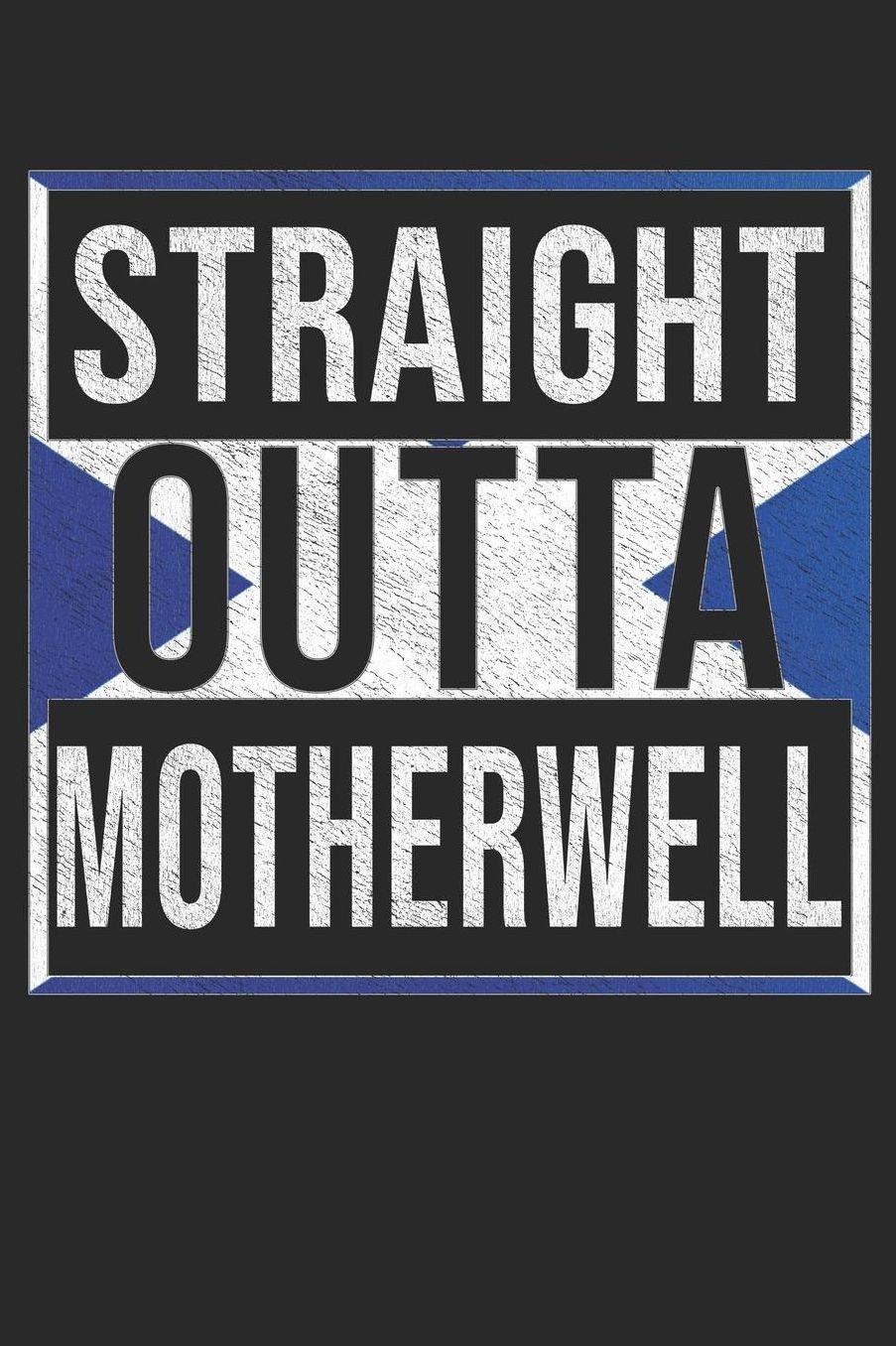 Straight Outta Motherwell: Motherwell Notebook Journal 6x9 Personalized Gift For Scottish From Scotland