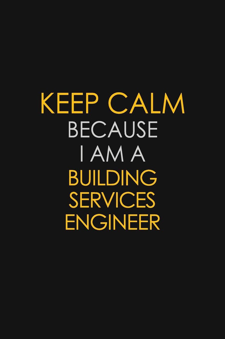 Keep Calm Because I Am A Building Services Engineer: Motivational: 6X9 unlined 129 pages Notebook writing journal