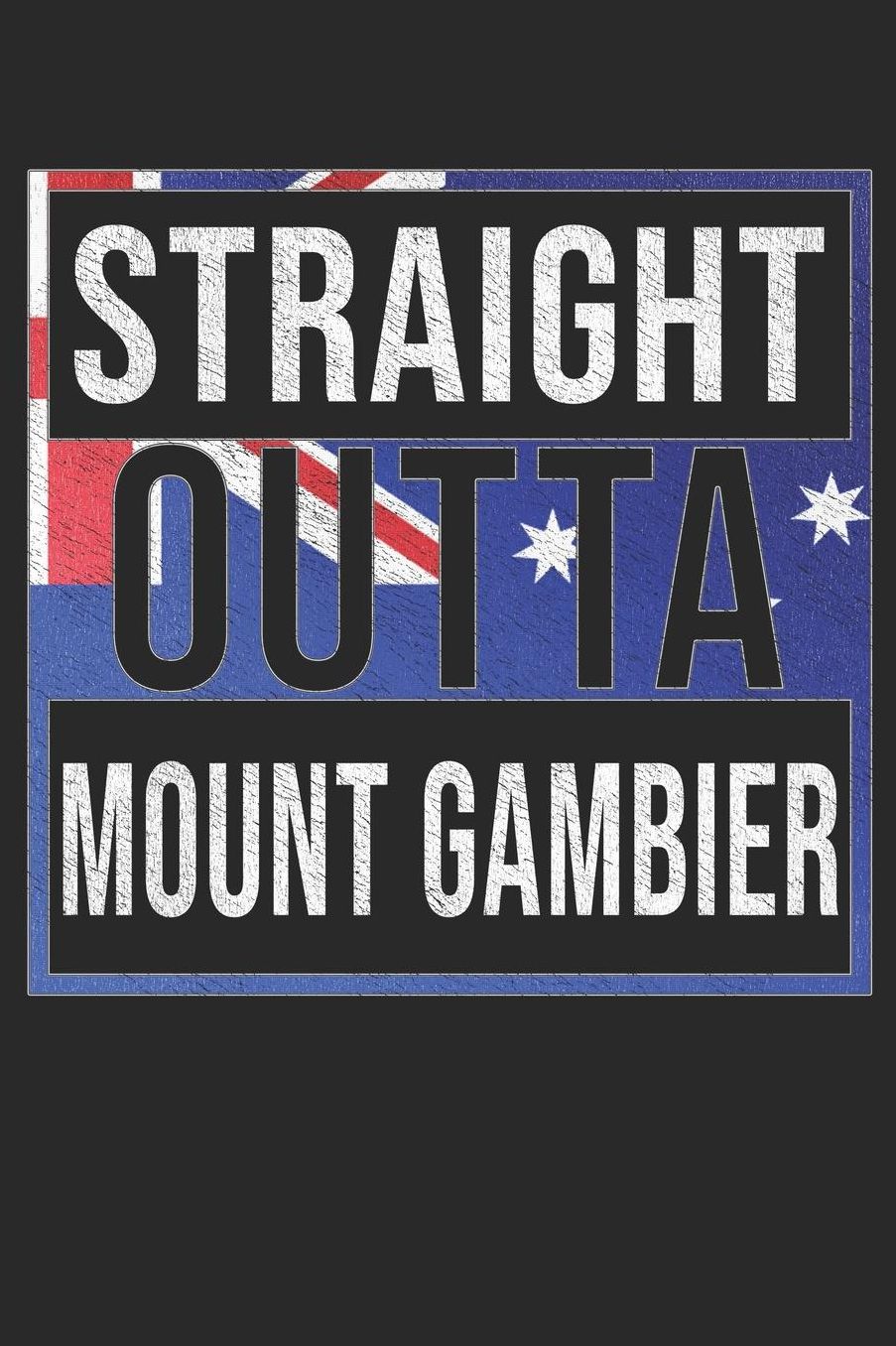 Straight Outta Mount Gambier: Mount Gambier Notebook Journal 6x9 Personalized Gift For Australia From South Australia
