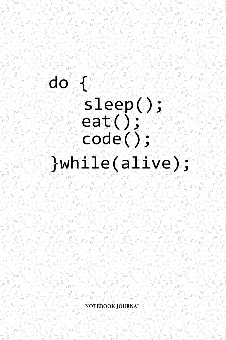 Do Sleep Eat Code While Alive: A 6 x 9 Inch Matte Softcover Quote Notebook Diary With A Funny Programming Developer Cover Slogan and 120 Blank Lined Pages