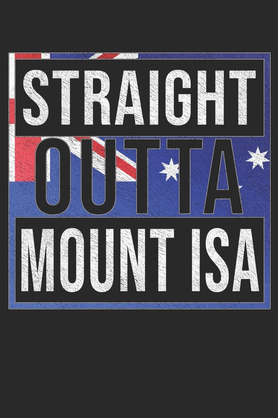 Straight Outta Mount Isa: Mount Isa Notebook Journal 6x9 Personalized Gift For Australia From Queensland