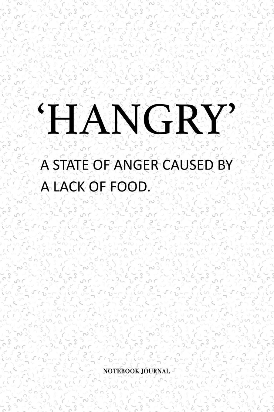 Hangry A State of Anger Caused By A Lack Of Food: A 6 x 9 Inch Matte Softcover Quote Notebook Diary With A Cover Slogan and 120 Blank Lined Pages