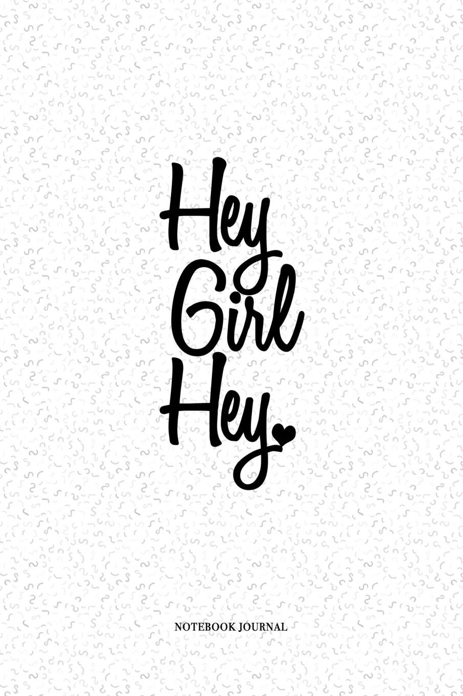Hey Girl Hey: A 6 x 9 Inch Matte Softcover Quote Notebook Diary With A Cover Slogan and 120 Blank Lined Pages