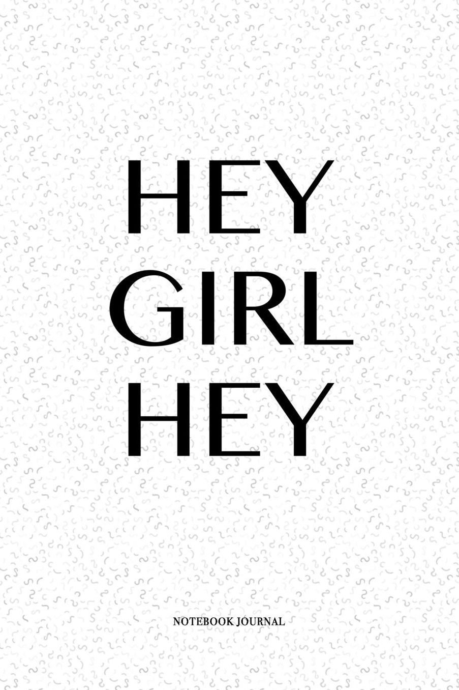 Hey Girl Hey: A 6 x 9 Inch Matte Softcover Quote Notebook Diary With A Trendy Female Empower Cover Slogan and 120 Blank Lined Pages