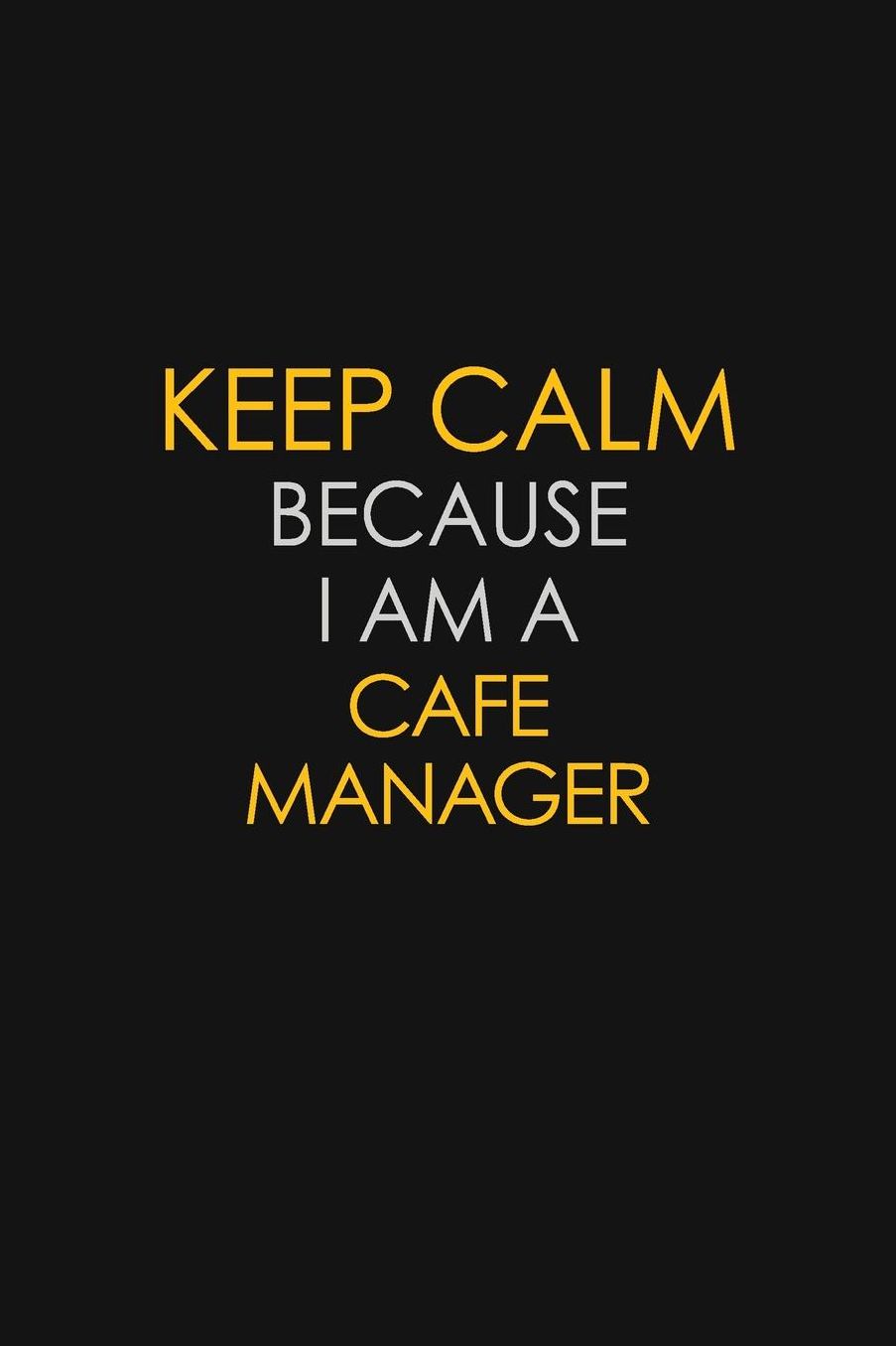Keep Calm Because I Am A Cafe Manager: Motivational: 6X9 unlined 129 pages Notebook writing journal