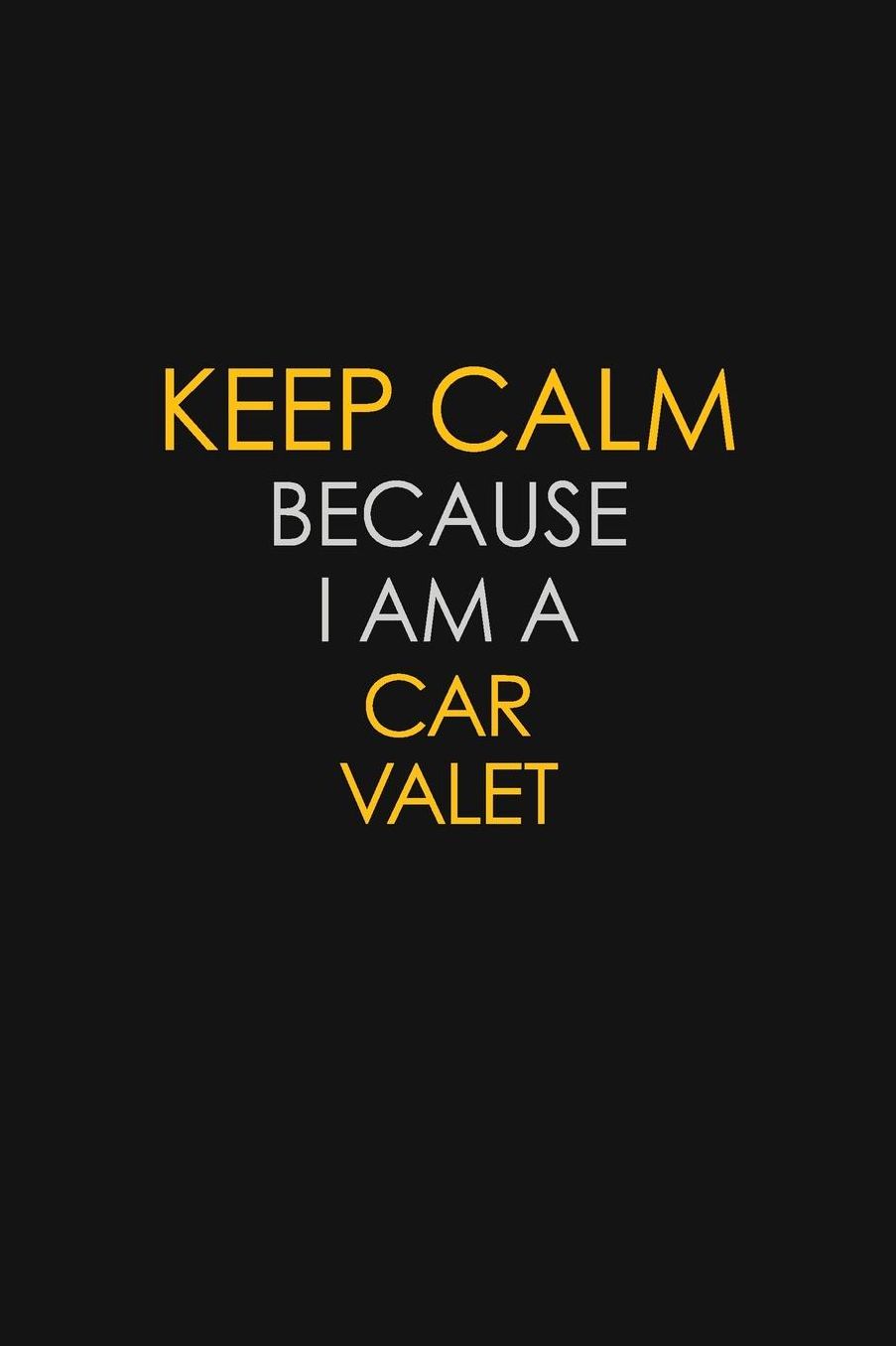 Keep Calm Because I Am A Car Valet: Motivational: 6X9 unlined 129 pages Notebook writing journal