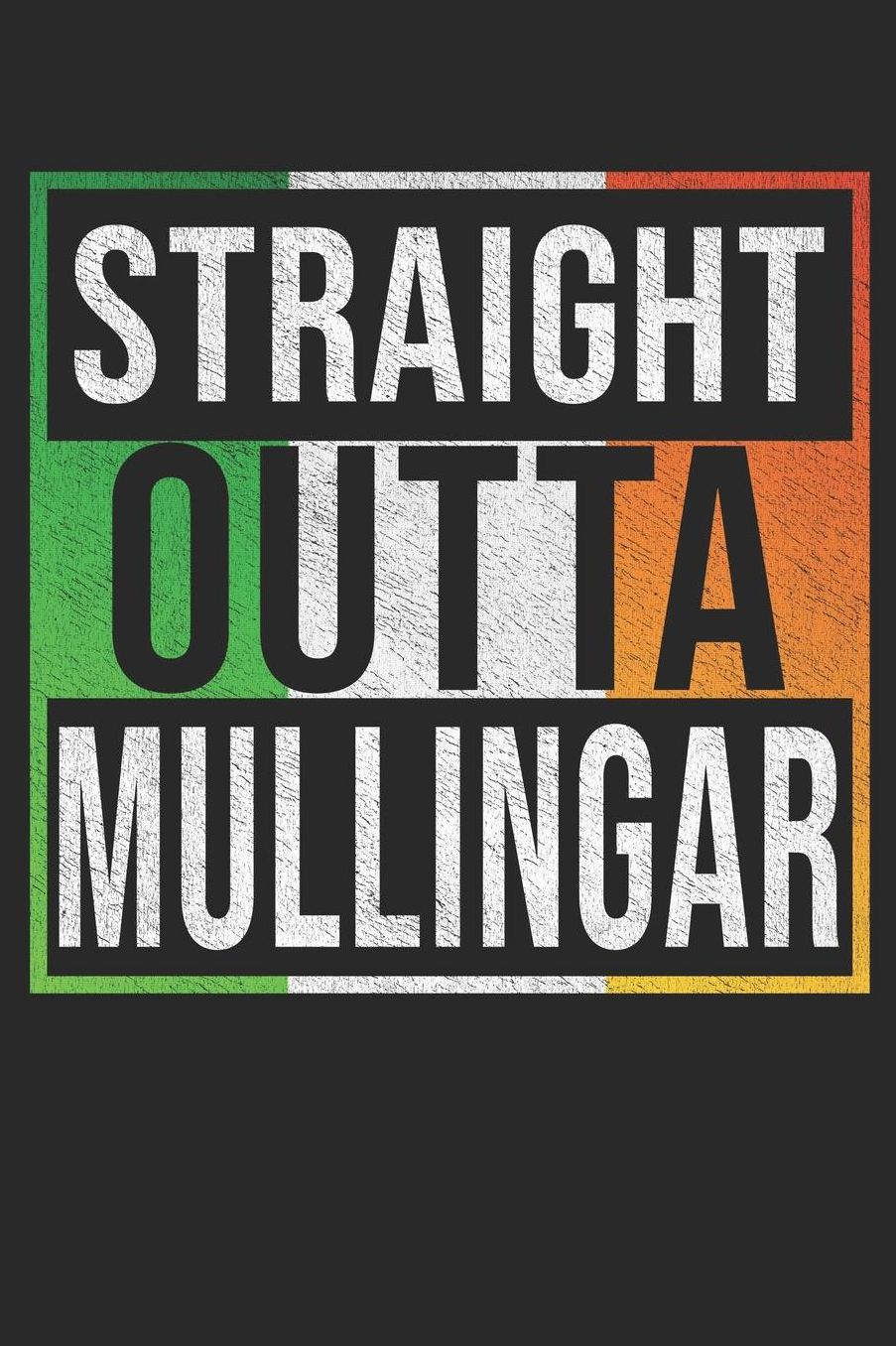 Straight Outta Mullingar: Mullingar Notebook Journal 6x9 Personalized Gift For Irish From Ireland