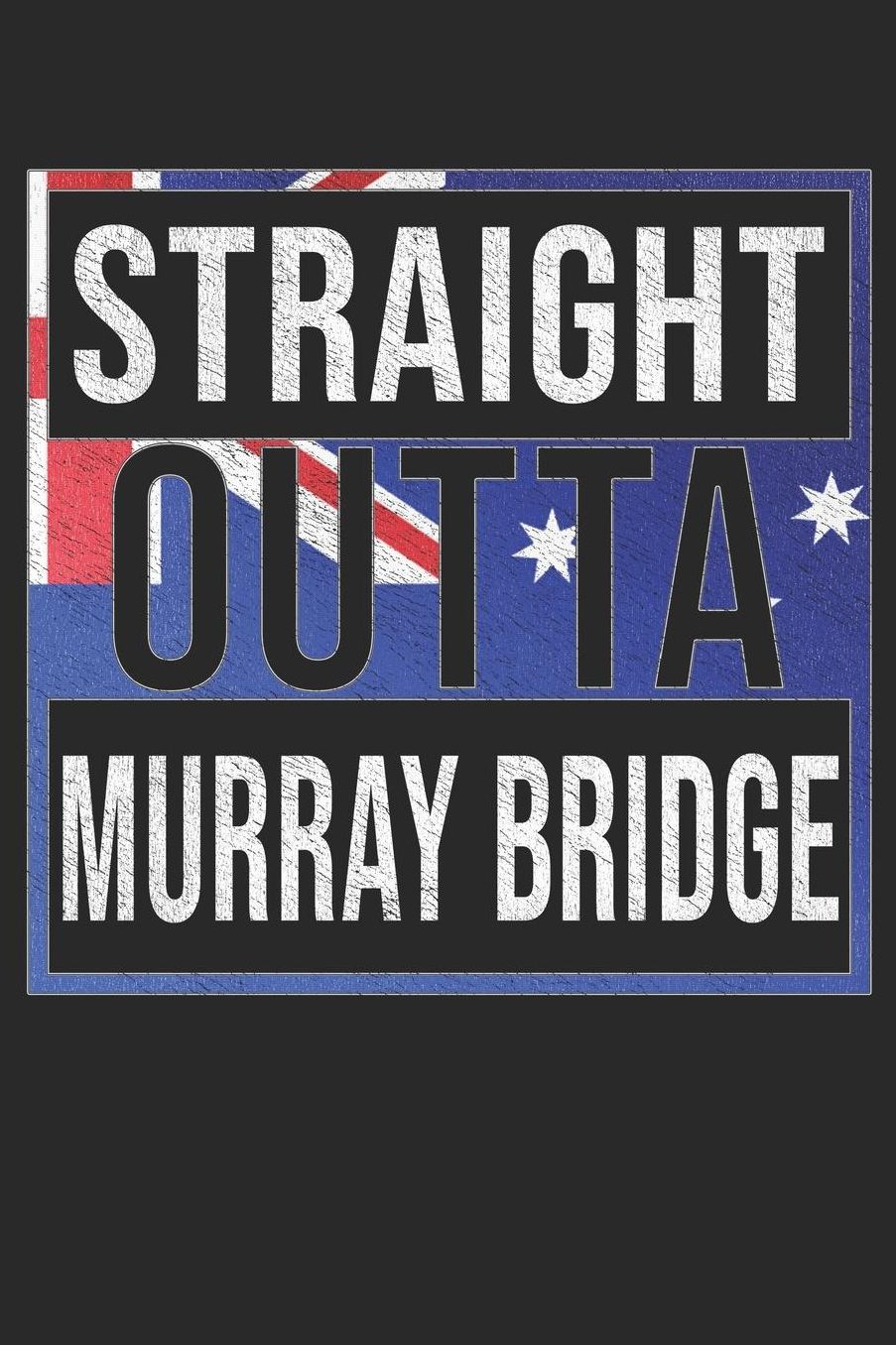 Straight Outta Murray Bridge: Murray Bridge Notebook Journal 6x9 Personalized Gift For Australia From South Australia