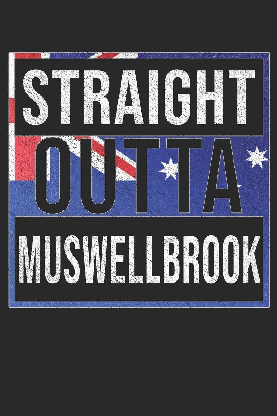 Straight Outta Muswellbrook: Muswellbrook Notebook Journal 6x9 Personalized Gift For Australia From New South Wales