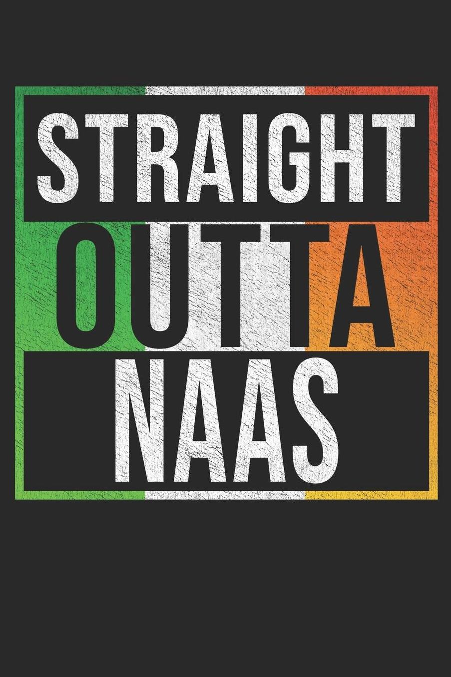 Straight Outta Naas: Naas Notebook Journal 6x9 Personalized Gift For Irish From Ireland