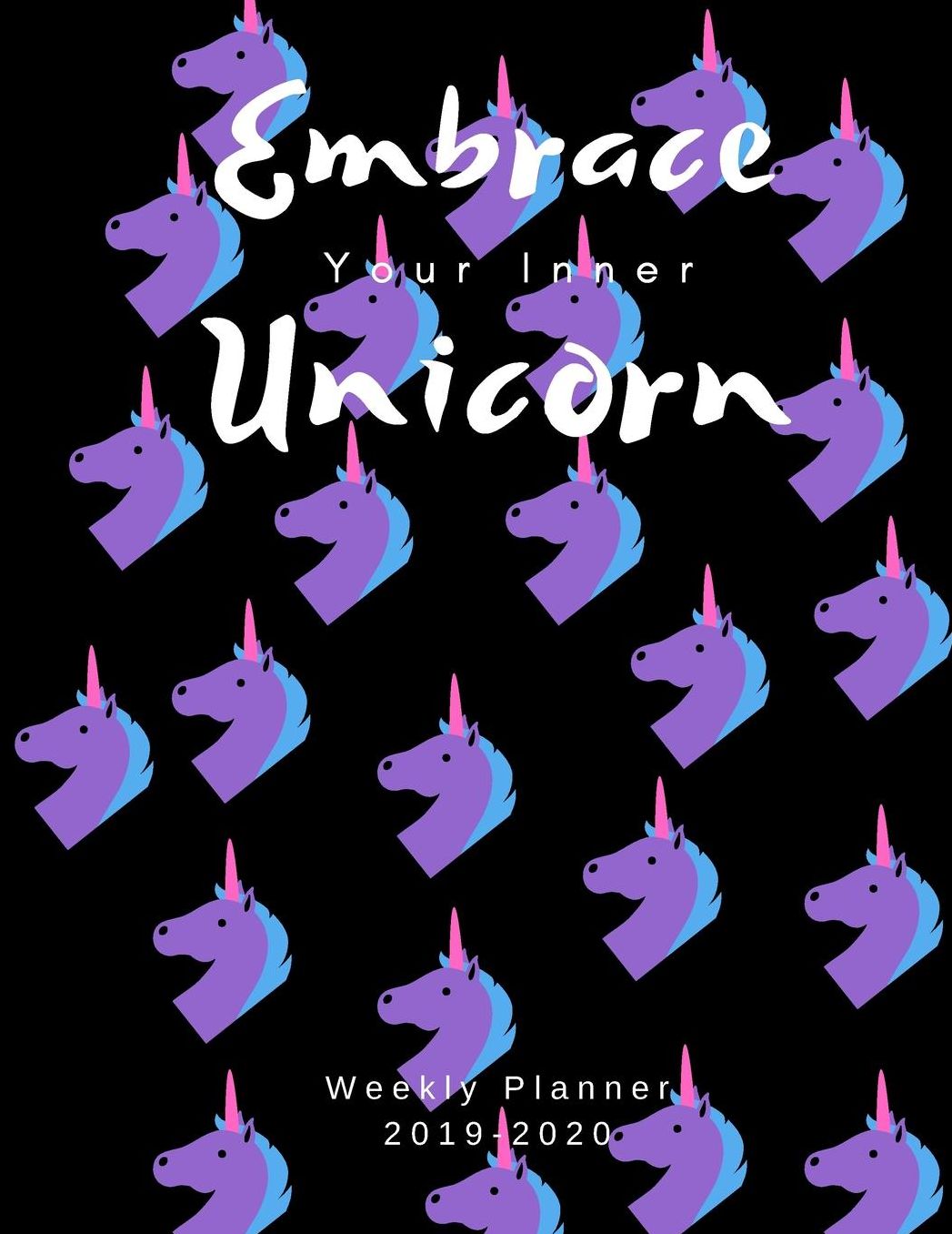 Embrace Your Inner Unicorn Weekly Planner 2019-2020: 8.5X11 120 Pages Dated Calendar With To-Do List 2019-2020 Academic Year Calendar and Organizer 2020 Year At A Glance And Vertical Dated Pages