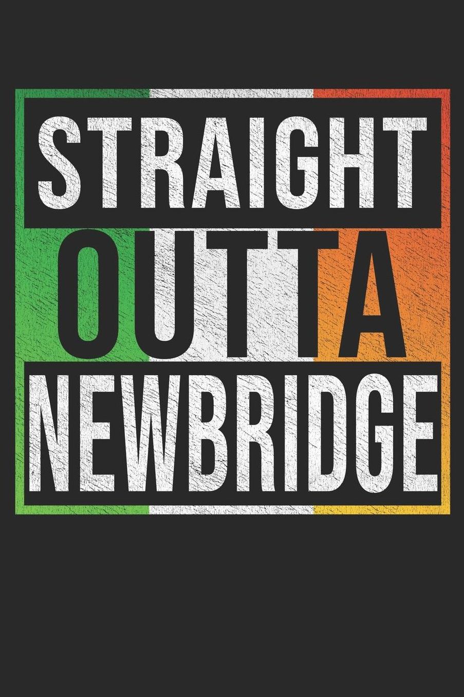 Straight Outta Newbridge: Newbridge Notebook Journal 6x9 Personalized Gift For Irish From Ireland