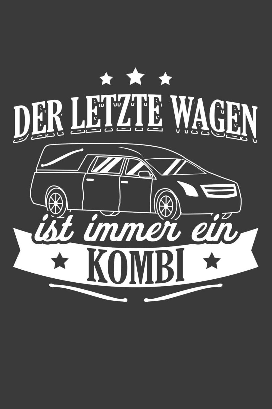 Der letzte Wagen ist immer ein Kombi: Liniertes DinA 5 Notizbuch fï¿½r Bestatter, Bestatterinnen, Leichengrï¿½ber, Totengrï¿½ber und Leichenbestatter Notizheft