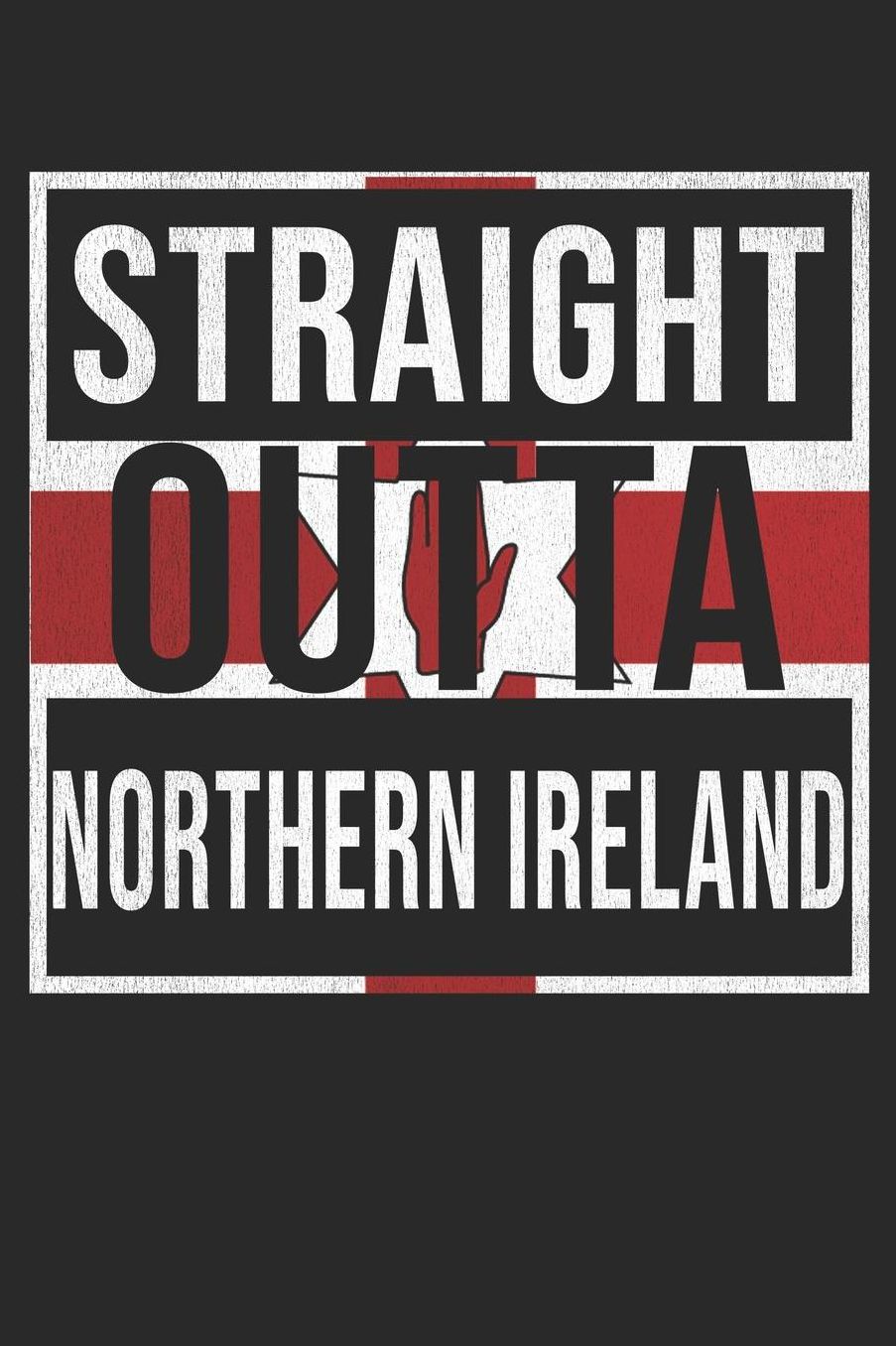 Straight Outta Northern Ireland: Northern Ireland Notebook Journal 6x9 Personalized Gift For From Irish
