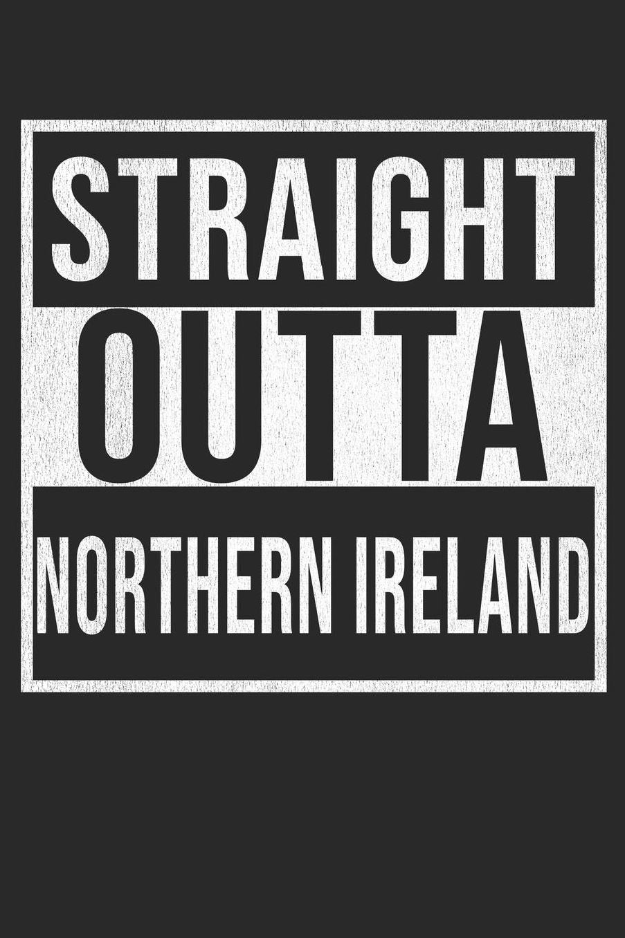 Straight Outta Northern Ireland: Northern Ireland Notebook Journal 6x9 Personalized Gift For Northern Ireland Flag From Irish
