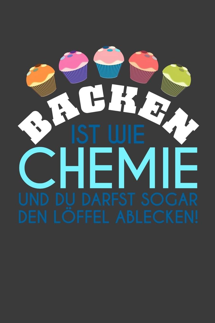 Backen ist wie Chemie und du darfst sogar den Lï¿½ffel ablecken!: Liniertes DinA 5 Notizbuch fï¿½r Bï¿½ckerei, Bï¿½cker, Bï¿½ckerin und Konditoren Donut Brezel Cupcake Notizheft