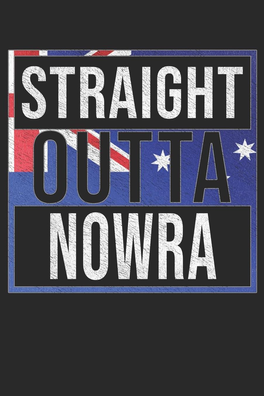 Straight Outta Nowra: Nowra Notebook Journal 6x9 Personalized Gift For Australia From New South Wales