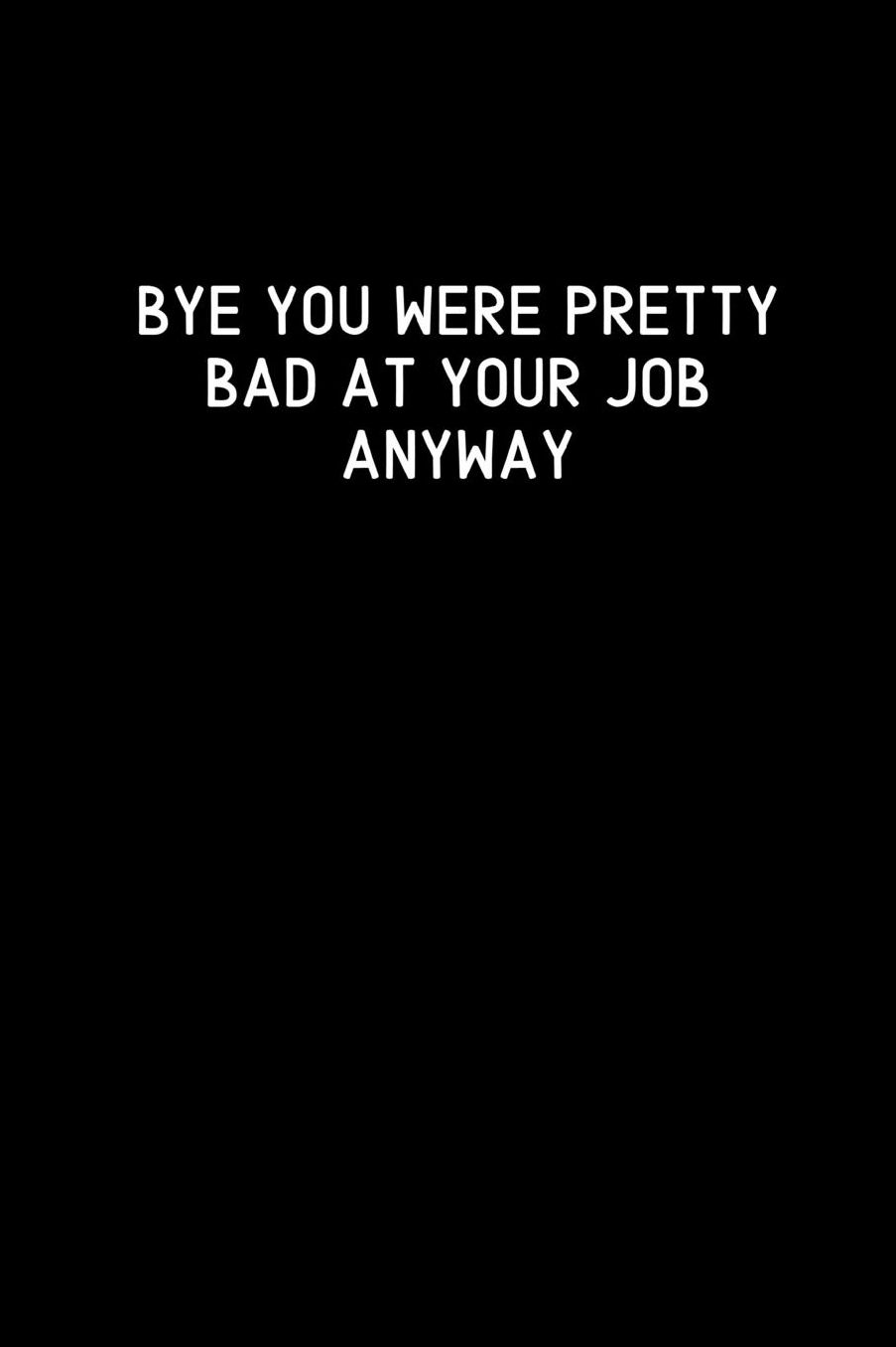 Bye You Were Pretty Bad At Your Job Anyway: Going away Gift for Coworker / Colleague leaving Gifts Blank Lined Composition Notebook, Journal & Planner
