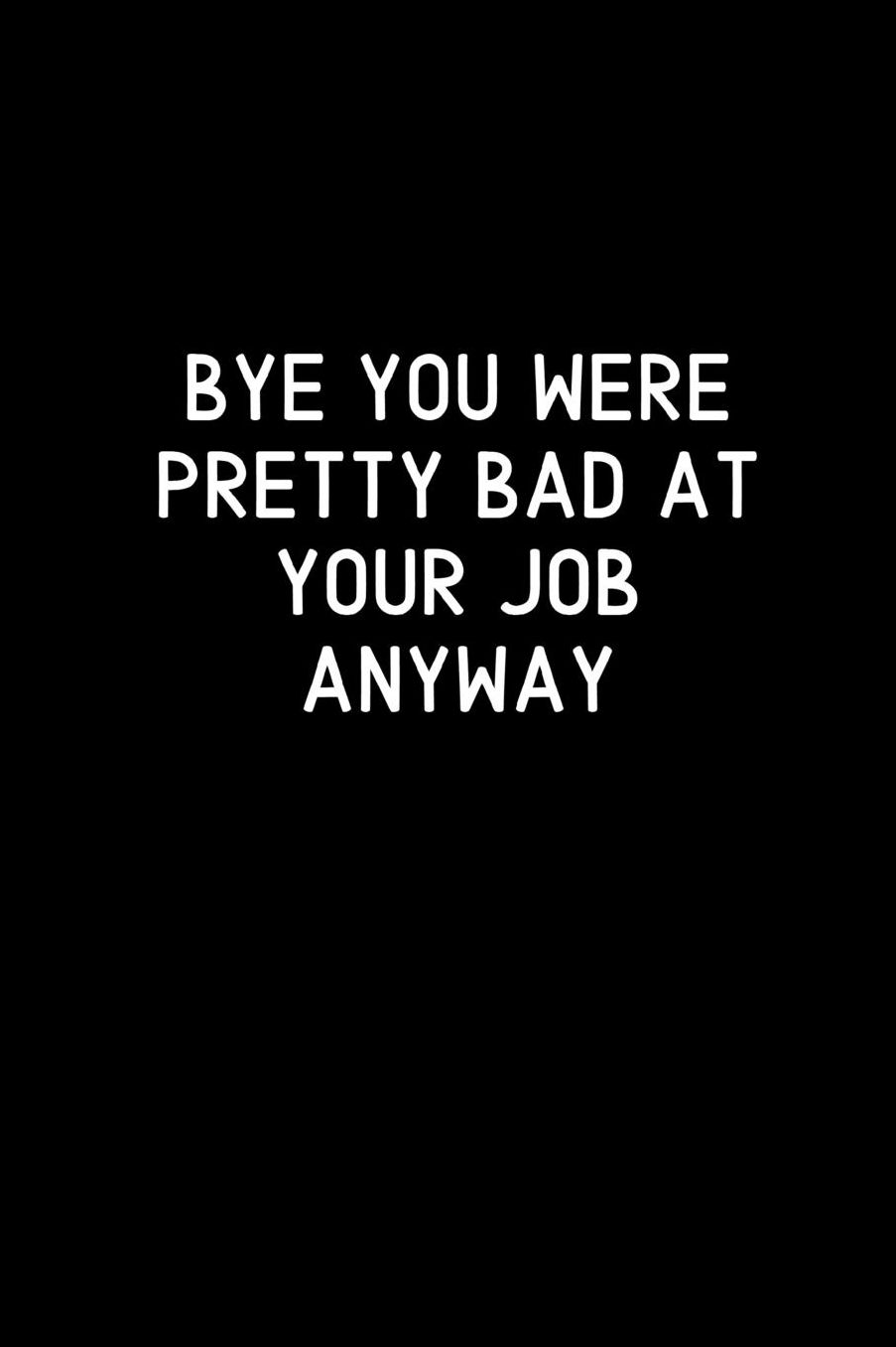 Bye You Were Pretty Bad At Your Job Anyway: Going away Gift for Coworker / Colleague leaving Gifts Blank Lined Composition Notebook, Journal & Planner