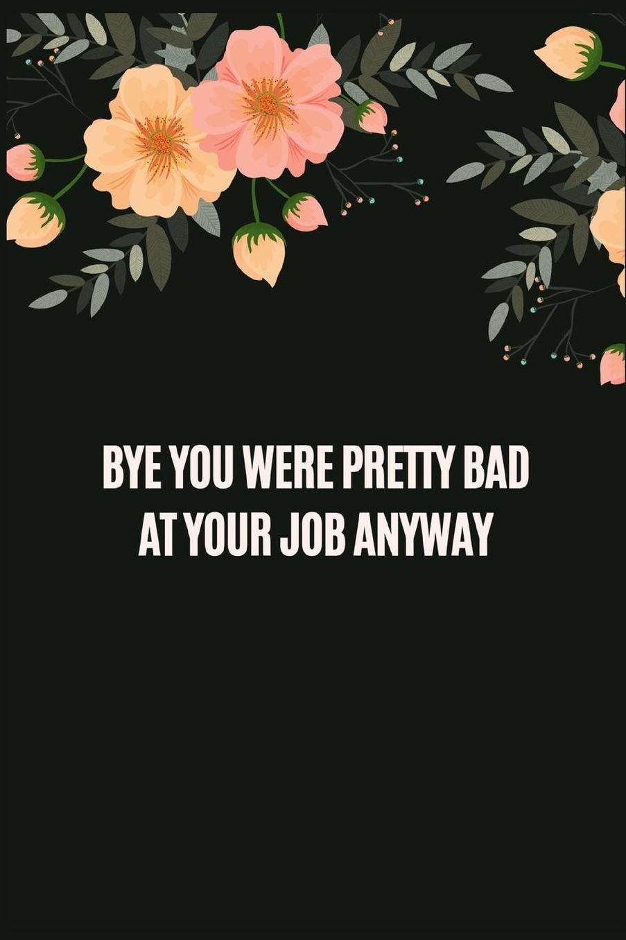 Bye You Were Pretty Bad At Your Job Anyway: Going away Gift for Coworker / Colleague leaving Gifts Blank Lined Composition Notebook, Journal & Planner