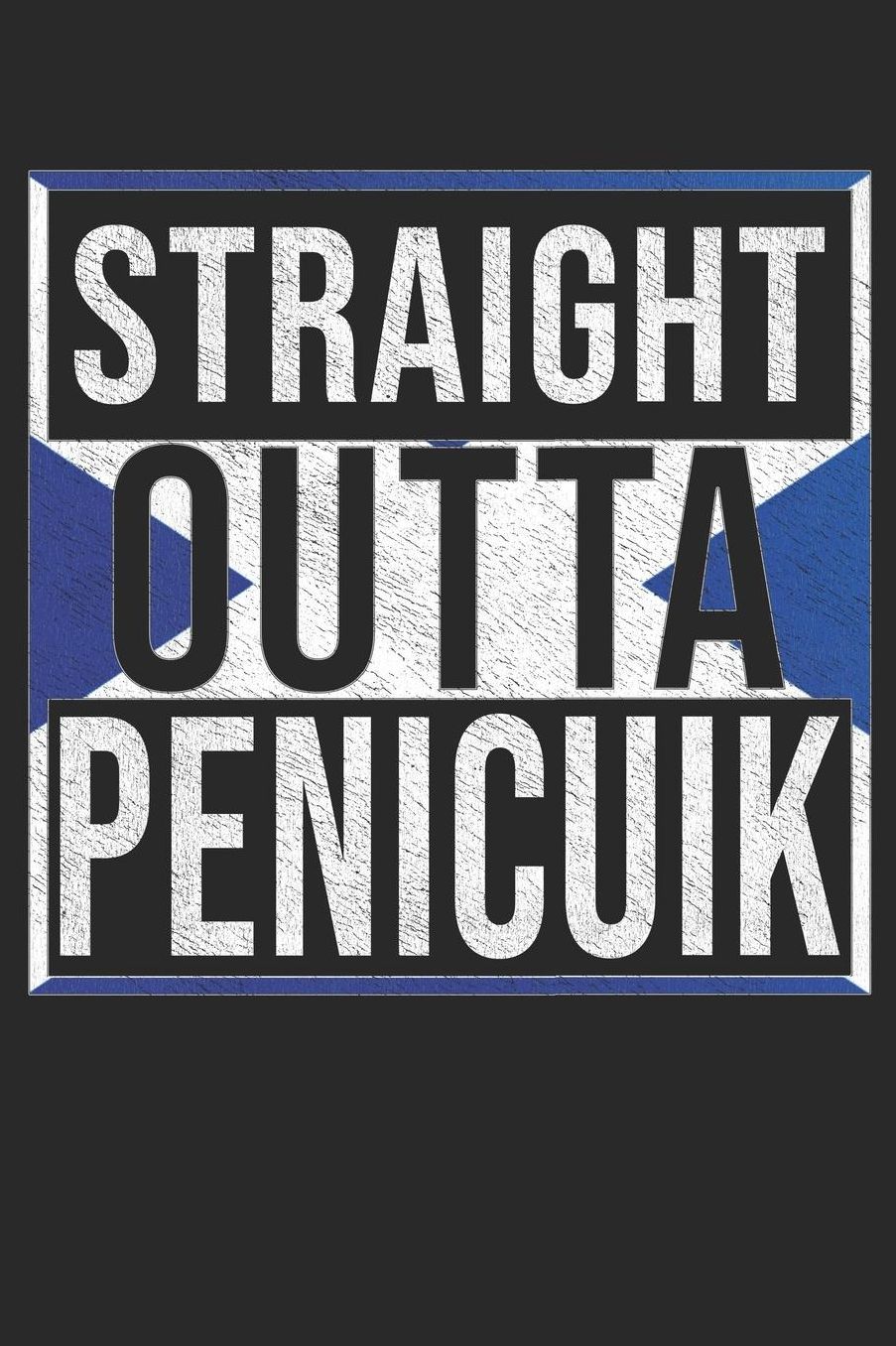 Straight Outta Penicuik: Penicuik Notebook Journal 6x9 Personalized Gift For Scottish From Scotland