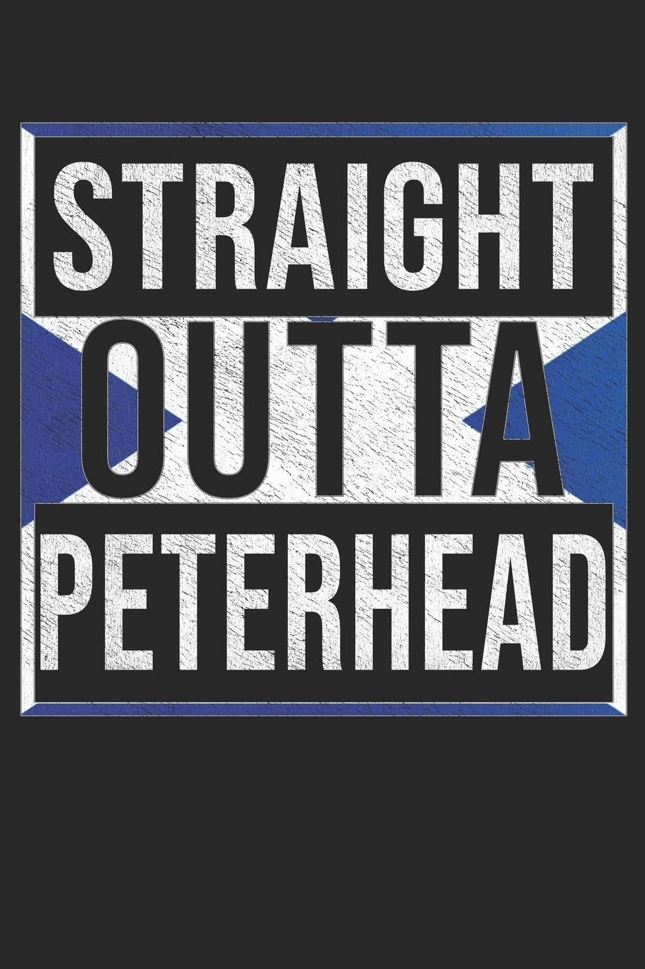 Straight Outta Peterhead: Peterhead Notebook Journal 6x9 Personalized Gift For Scottish From Scotland