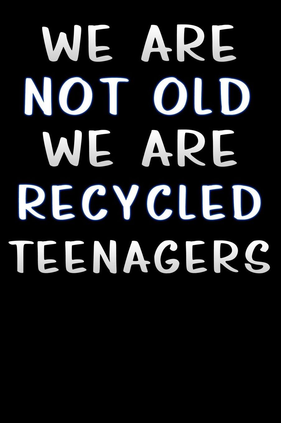 we are not old we are recycled teenagers: Lined Notebook / Diary / offensive Journal For Best Wishes Birthdays party, Anniversaries, and Special Events Gag Gift for Your Best Friend