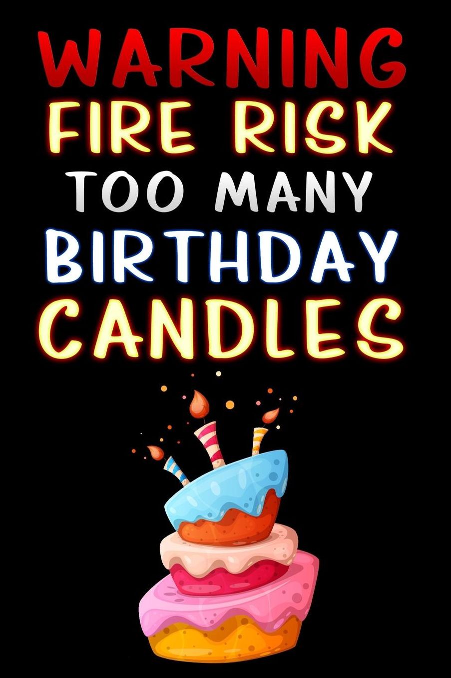 warning fire risk too many birthday candles: Lined Notebook / Diary / offensive Journal For Best Wishes Birthdays party, Anniversaries, and Special Events Gag Gift for Your Best Friend