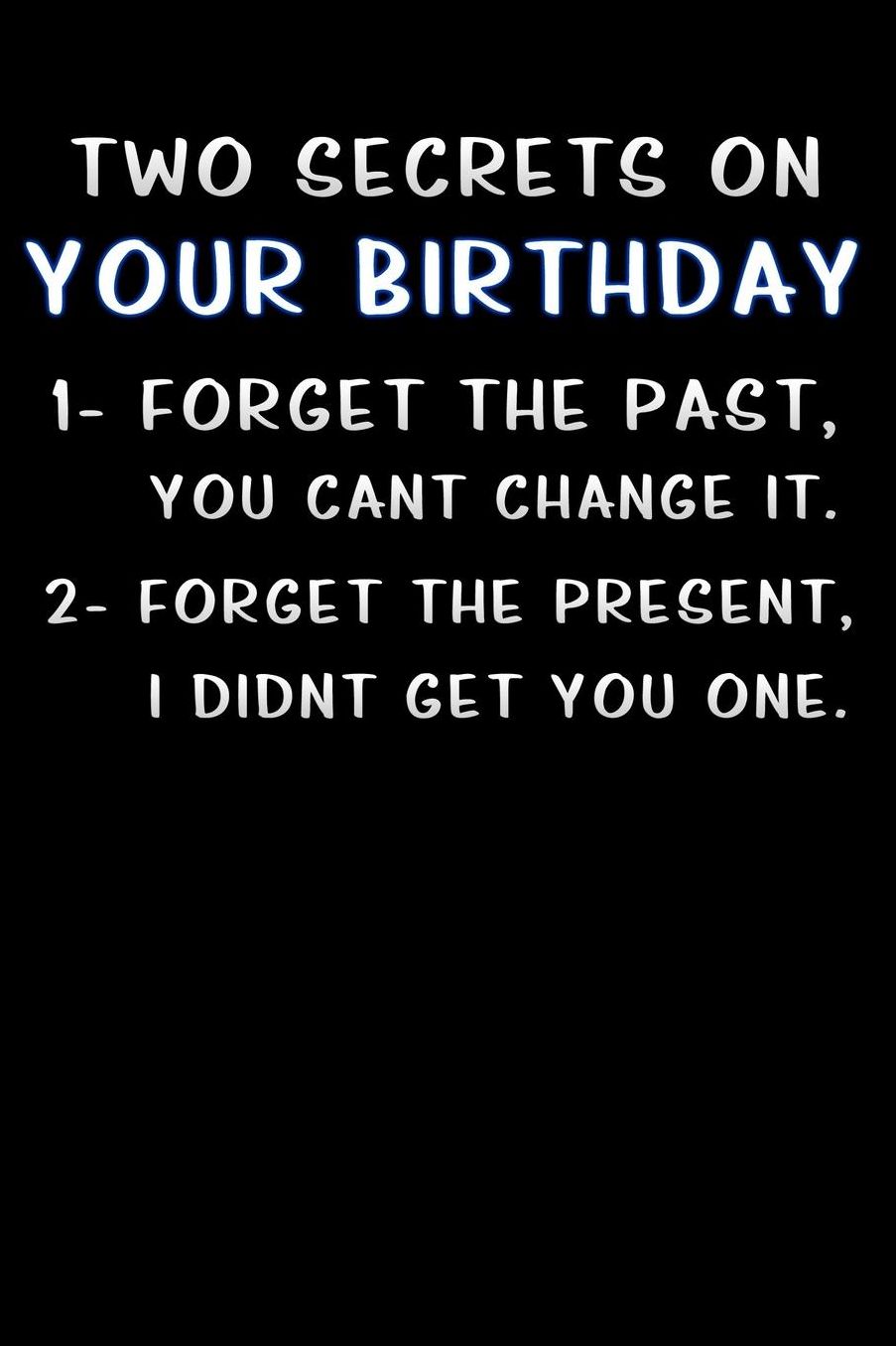 two secrets on your birthday 1- forget the past you cant change it 2- forget the present i didnt get you one: Lined Notebook / Diary / offensive Journal For Best Wishes Birthdays party, Anniversaries, and Special Events Gag Gift for Your Best Friend