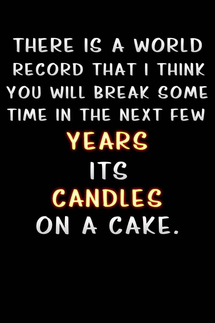 there is a world record that i think you will break some time in the next few years its candles on a cake: women Lined Notebook / Diary / offensive Journal For Best Wishes Birthdays party, Anniversaries, and Special Events Gag Gift for Your Best Friend