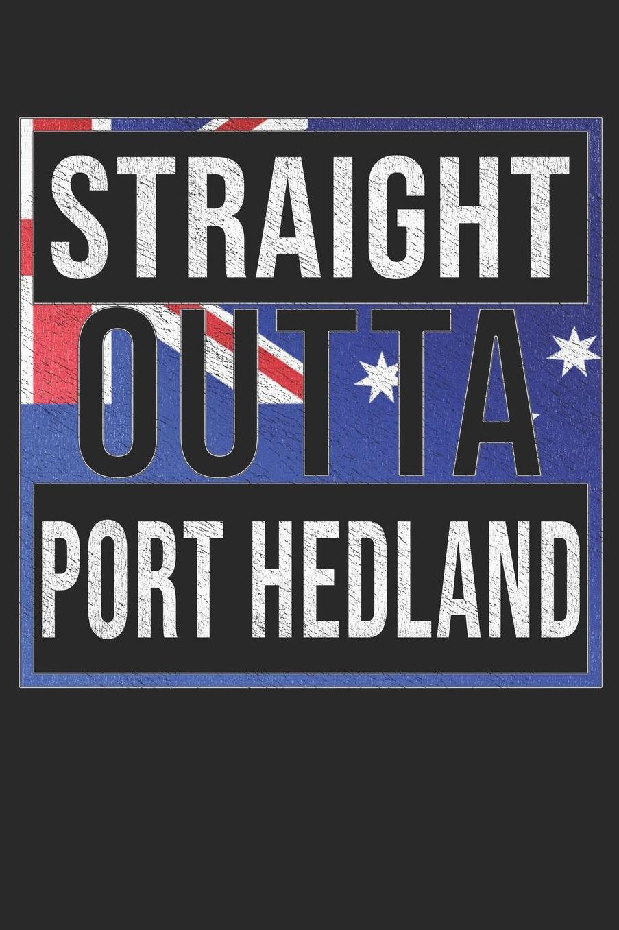 Straight Outta Port Hedland: Port Hedland Notebook Journal 6x9 Personalized Gift For Australia From Western Australia