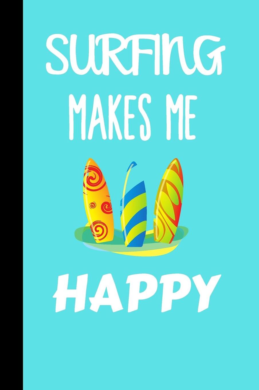 Surfing Makes me happy: small lined Surf Notebook / Travel Journal to write in (6'' x 9'') 120 pages