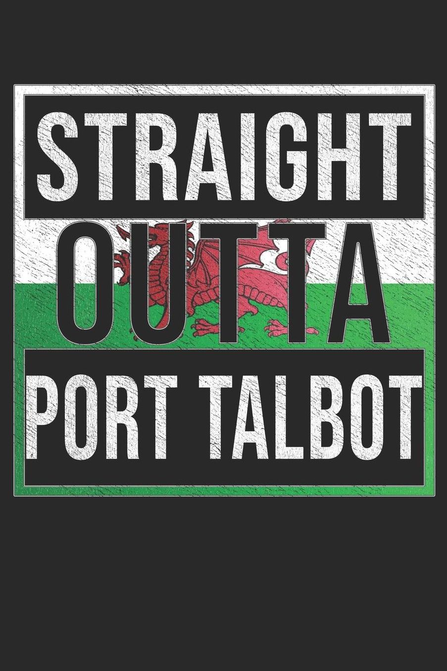 Straight Outta Port Talbot: Port Talbot Notebook Journal 6x9 Personalized Gift For Welsh From Wales