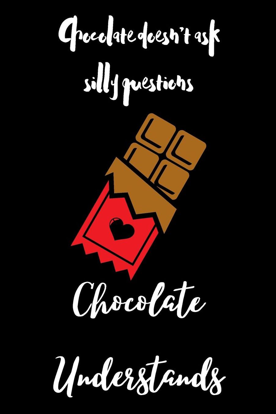 Chocolate Doesn't Ask Silly Questions Chocolate Understands: small lined Chocolate Notebook / Travel Journal to write in (6'' x 9'') 120 pages