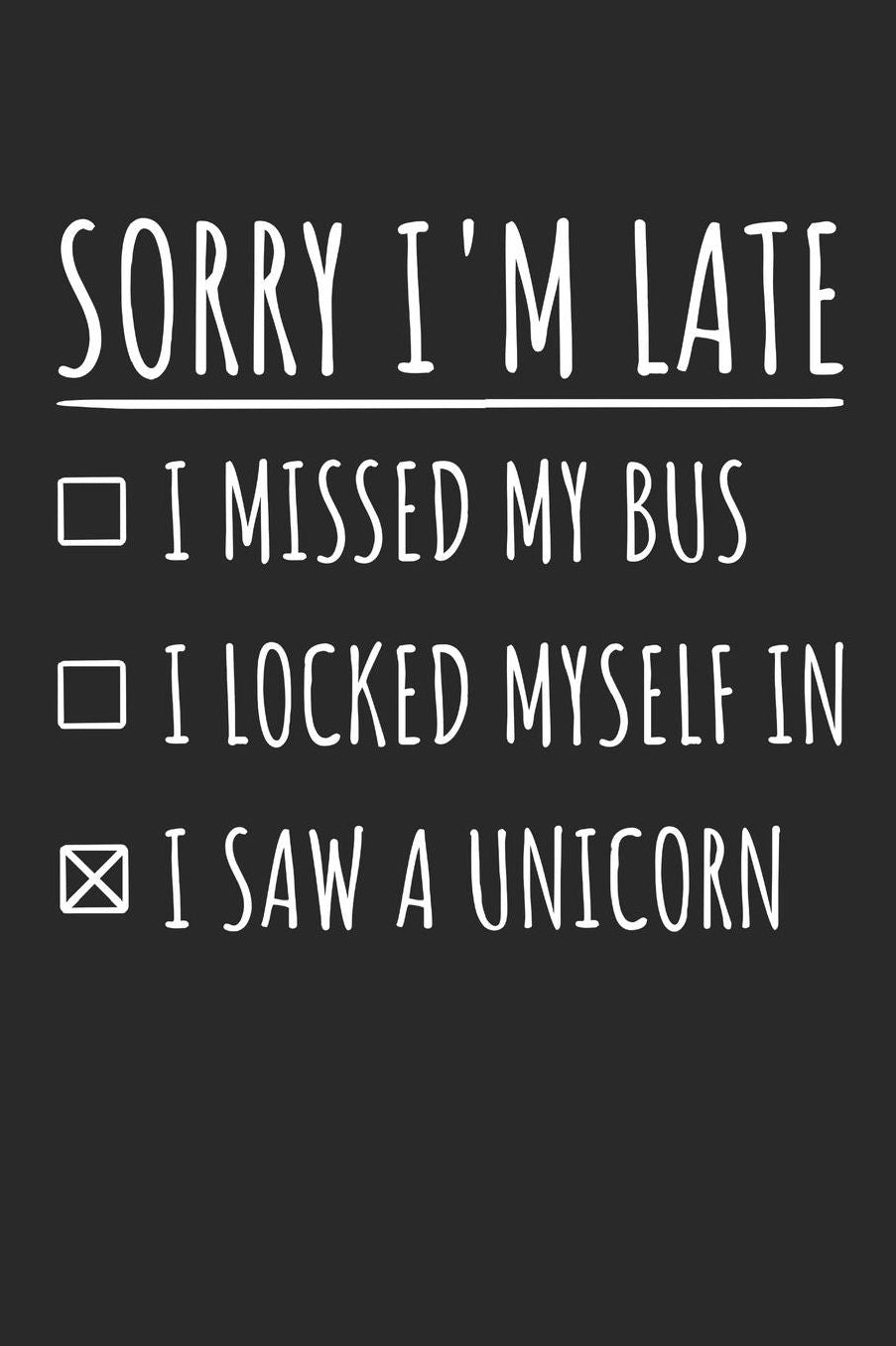 Back to School Notebook 'Sorry I'm Late I Saw A Unicorn' - Back To School Gift for Her and Him - Writing Journal: Medium College-Ruled Journey Diary, 110 page, Lined, 6x9 (15.2 x 22.9 cm)