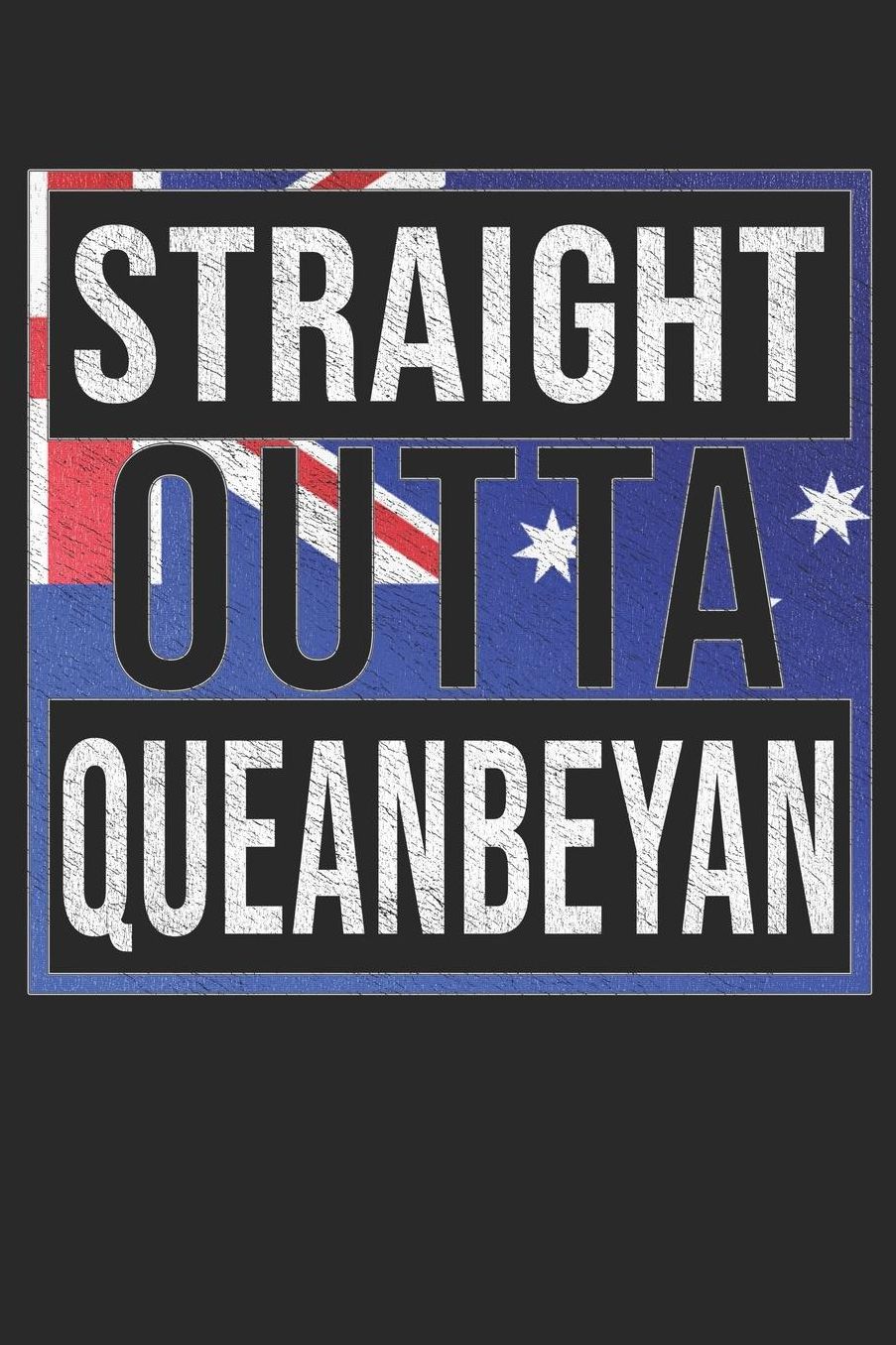Straight Outta Queanbeyan: Queanbeyan Notebook Journal 6x9 Personalized Gift For Australia From New South Wales