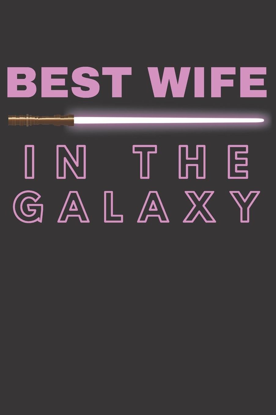 Gift Notebook For Best Wife In the Galaxy Star Wars Novelty Journal Medium College-Ruled Notebook, 120-page, Lined: Funny Notepad for Women Unique Neon Pink Lightsaber Cover For Women or Wives