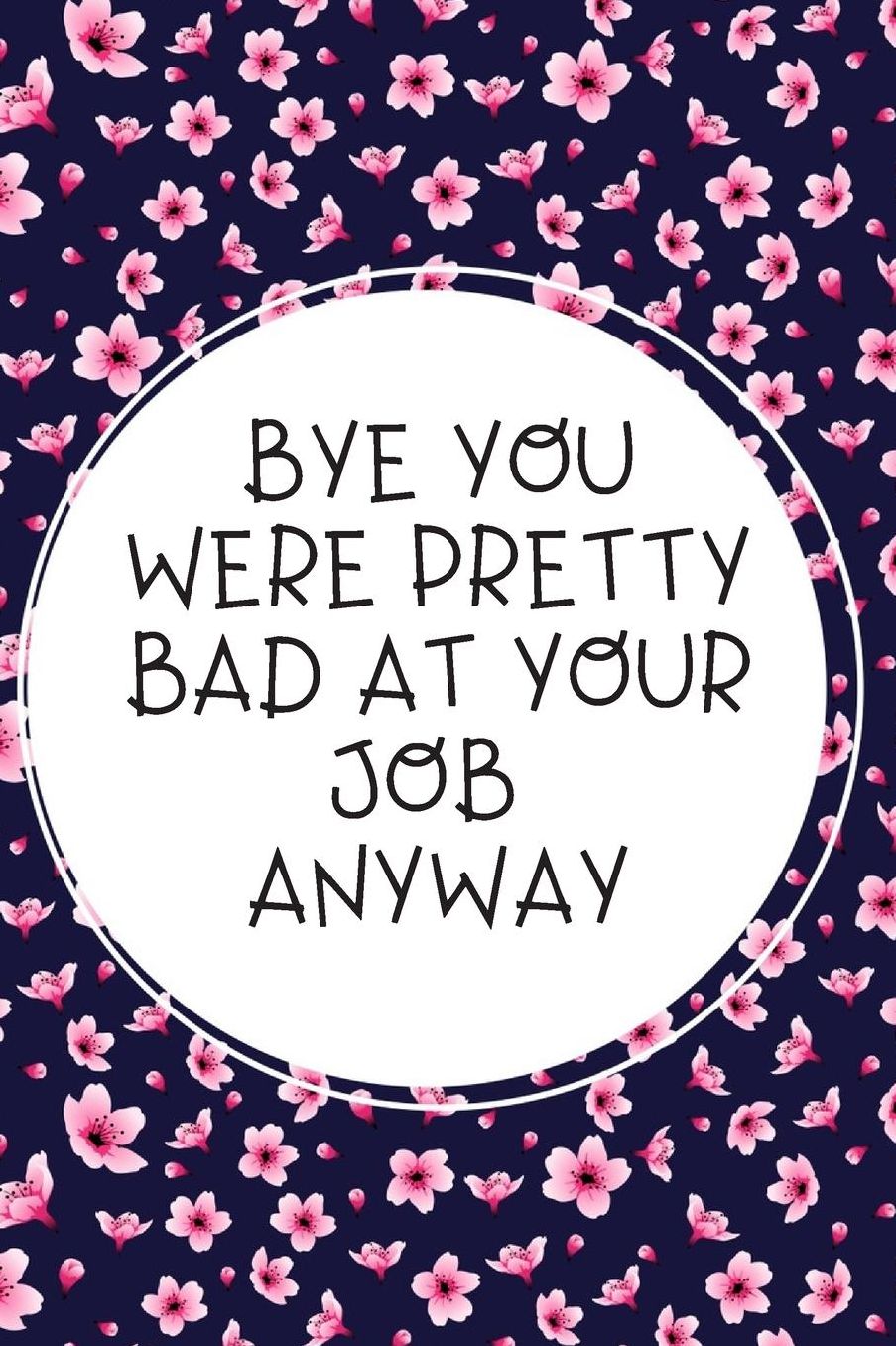 Bye You Were Pretty Bad At Your Job Anyway: Going away Gift for Coworker / Colleague leaving Gifts Blank Lined Composition Notebook, Journal & Planner