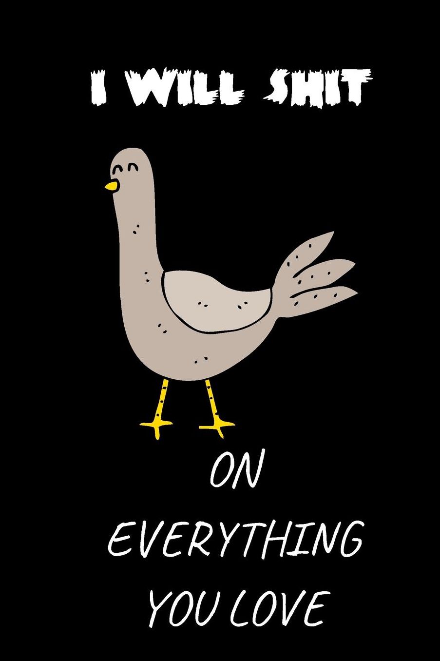 I will shit on everything you love: small lined Pigeon Notebook / Travel Journal to write in (6'' x 9'') 120 pages