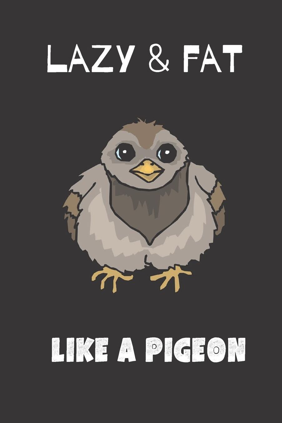 Lazy & Fat Like a pigeon: small lined Pigeon Notebook / Travel Journal to write in (6'' x 9'') 120 pages