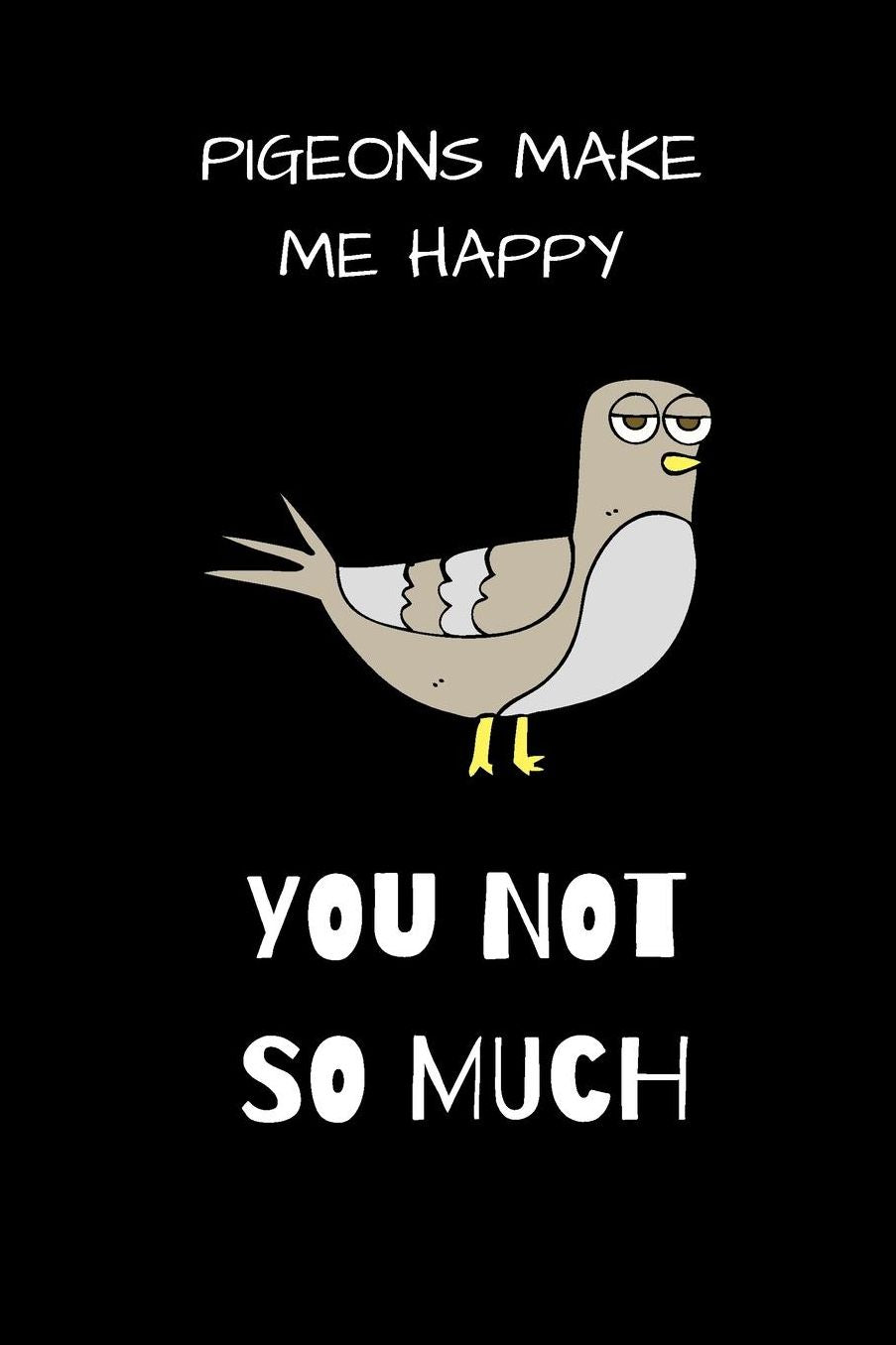 PIGEONS MAKE ME HAPPY you not so much: small lined Pigeon Notebook / Travel Journal to write in (6'' x 9'') 120 pages