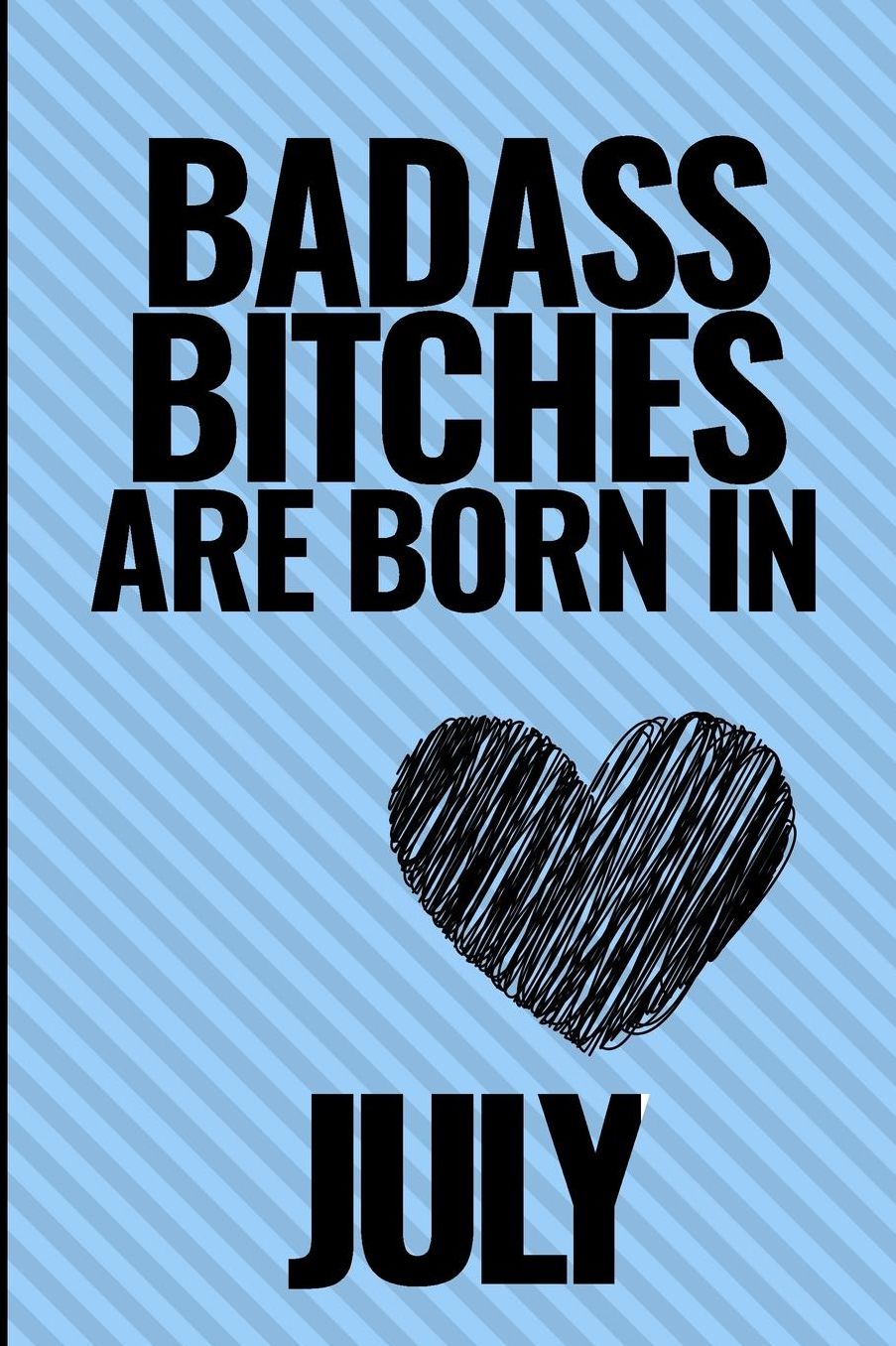 Bad Ass Bitches Are Born in July: A5 notebook lined unique birthday gift for girls born in July funny present for best friends and coworker journal calendar diary
