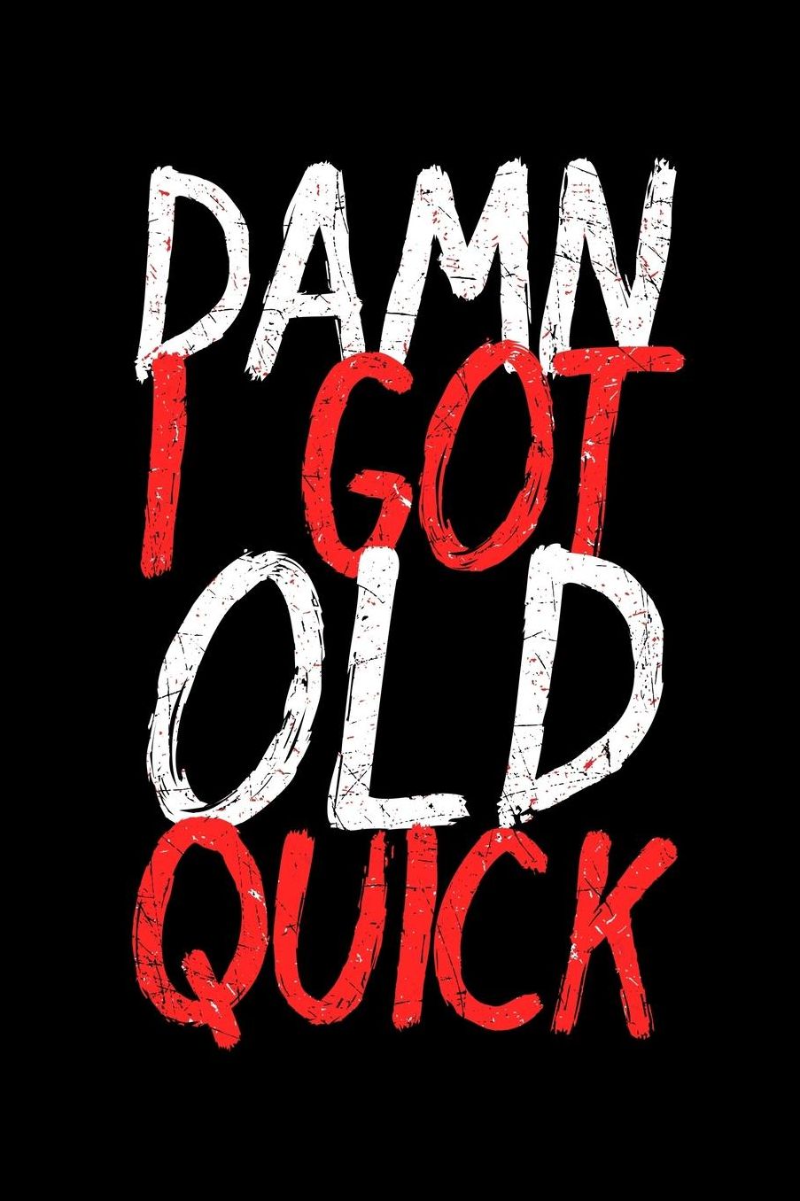 Damn I Got Old Quick: Grandparents Notebook to Write in, 6x9, Lined, 120 Pages Journal