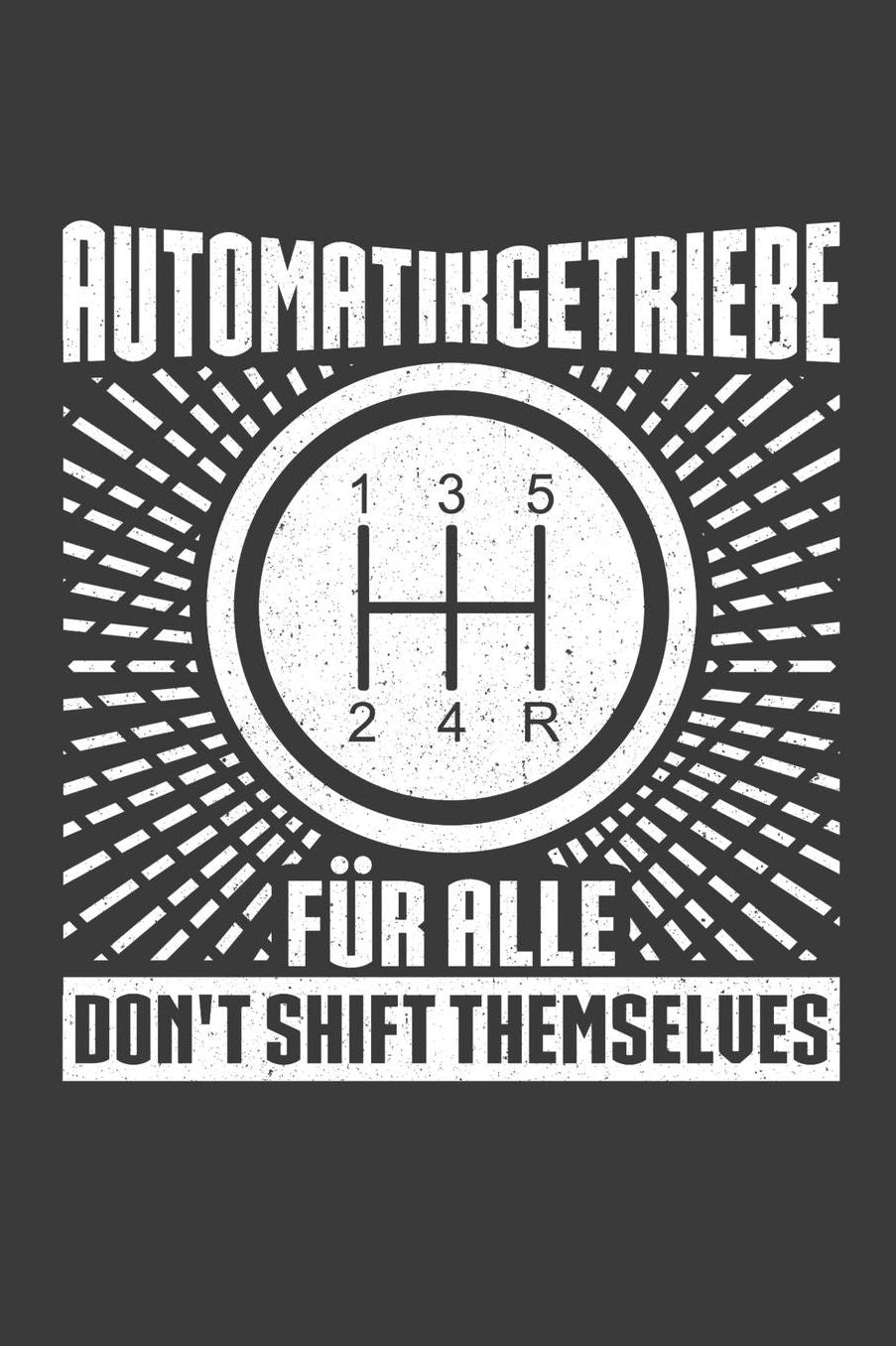 Automatikgetriebe fï¿½r alle Don't shift themselves: Liniertes DinA 5 Notizbuch fï¿½r Auto, Fahrzeug und Motor Fans Wagen Car Notizheft