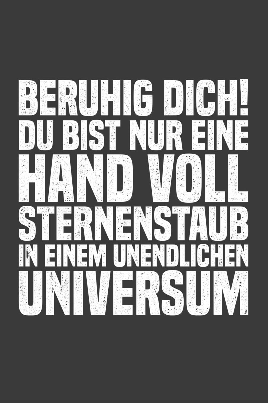 Beruhig dich! Du bist nur eine Hand voll Sternenstaub in einem unendlichen Universum: Liniertes DinA 5 Notizbuch fï¿½r Astronomie, Astronauten und Weltall Space Fans Notizheft