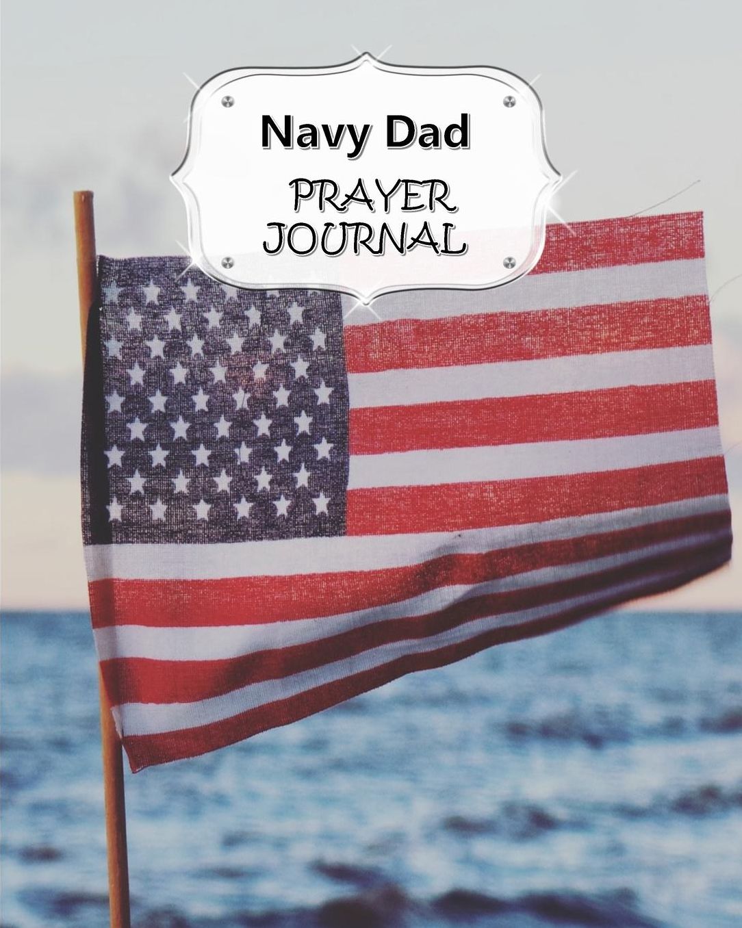 Navy Dad Prayer Journal: 60 days of Guided Prompts and Scriptures For a Closer Walk With God Flag on Ocean